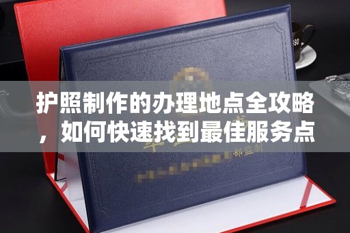 通霄护照制作的办理地点全攻略，如何快速找到最佳服务点