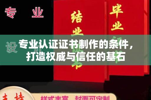 通霄专业认证证书制作的条件，打造权威与信任的基石